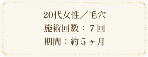 20代女性／毛穴 施術回数：７回 期間：約５ヶ月